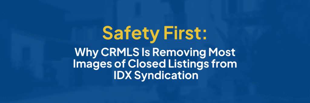 Read more about the article Safety First: Why CRMLS Is Removing Most Images of Closed Listings from IDX Syndication